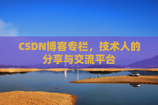 CSDN博客专栏，技术人的分享与交流平台